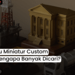 Apa Itu Miniatur Custom dan Mengapa Banyak Dicari?