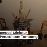 Rekomendasi Miniatur untuk Perusahaan Tambang