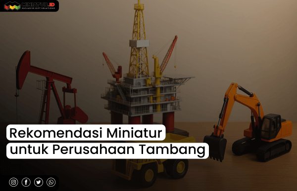 You are currently viewing Rekomendasi Miniatur untuk Perusahaan Tambang
